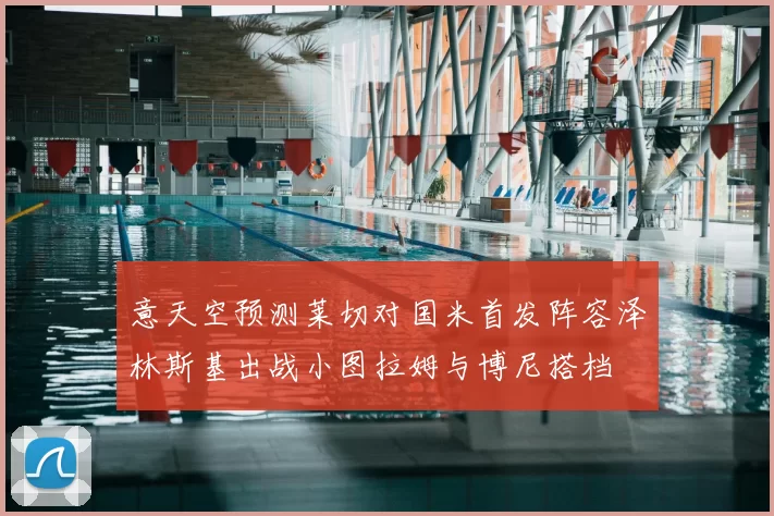 意天空预测莱切对国米首发阵容泽林斯基出战小图拉姆与博尼搭档