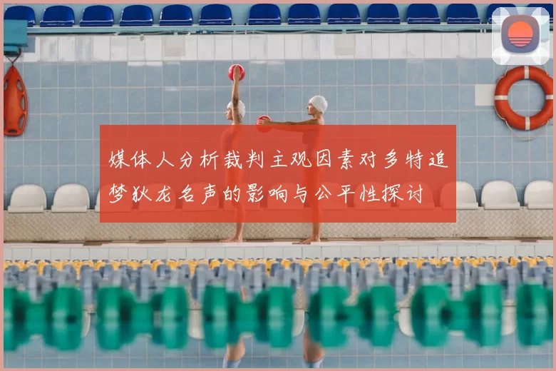 媒体人分析裁判主观因素对多特追梦狄龙名声的影响与公平性探讨