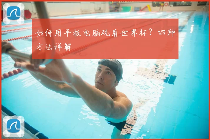 如何用平板电脑观看世界杯?四种方法详解