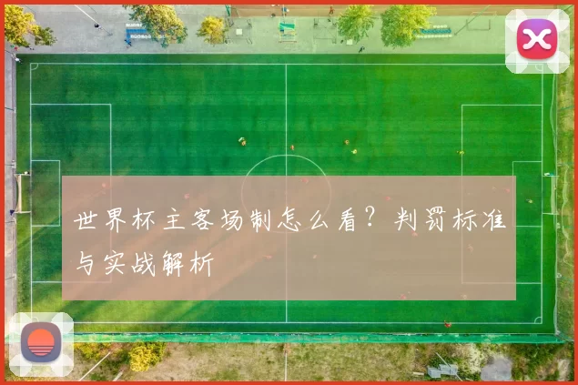 世界杯主客场制怎么看？判罚标准与实战解析