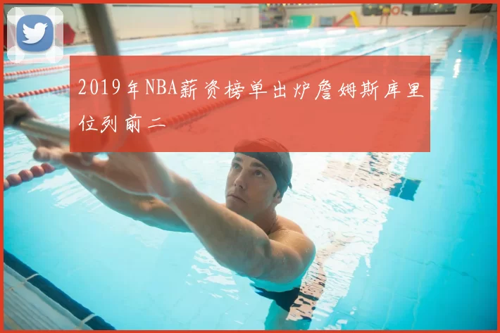 2019年NBA薪资榜单出炉詹姆斯库里位列前二