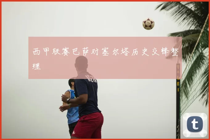 西甲联赛巴萨对塞尔塔历史交锋整理