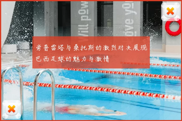 旁普雷塔与桑托斯的激烈对决展现巴西足球的魅力与激情