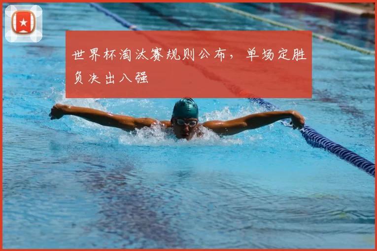 世界杯淘汰赛规则公布，单场定胜负决出八强