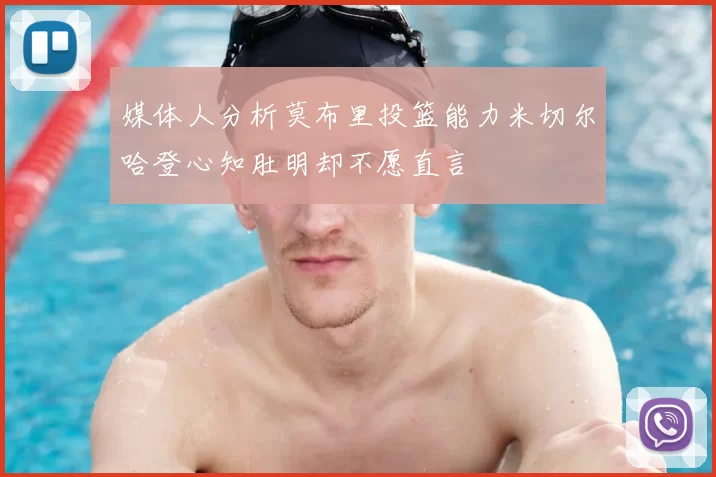 媒体人分析莫布里投篮能力米切尔哈登心知肚明却不愿直言
