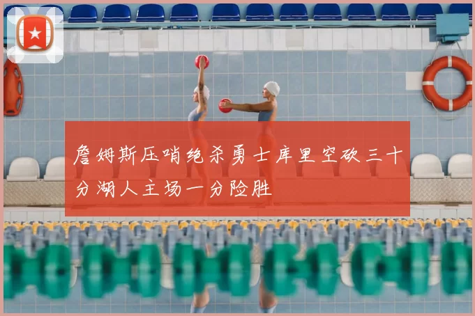 詹姆斯压哨绝杀勇士库里空砍三十分湖人主场一分险胜