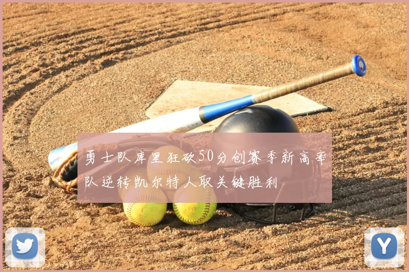 勇士队库里狂砍50分创赛季新高率队逆转凯尔特人取关键胜利