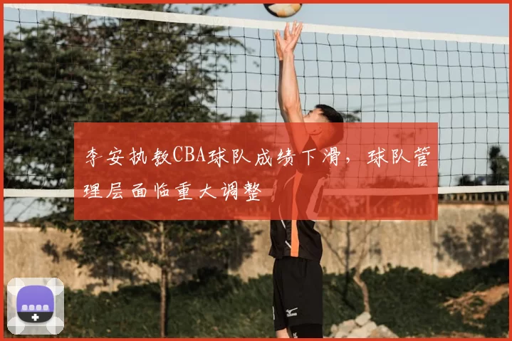 李安执教CBA球队成绩下滑，球队管理层面临重大调整