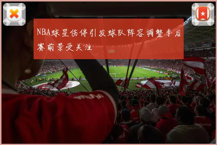 NBA球星伤停引发球队阵容调整季后赛前景受关注