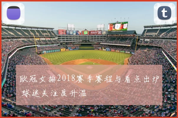 欧冠女排2018赛季赛程与看点出炉 球迷关注度升温
