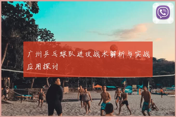 广州乒乓球队进攻战术解析与实战应用探讨